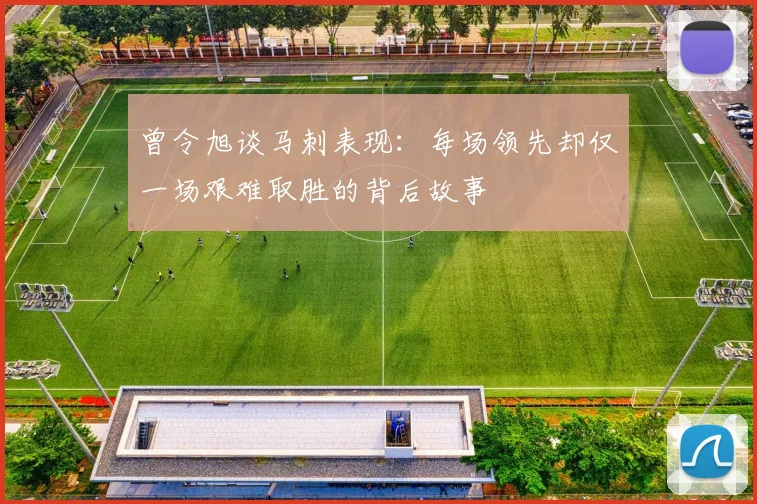 曾令旭谈马刺表现：每场领先却仅一场艰难取胜的背后故事